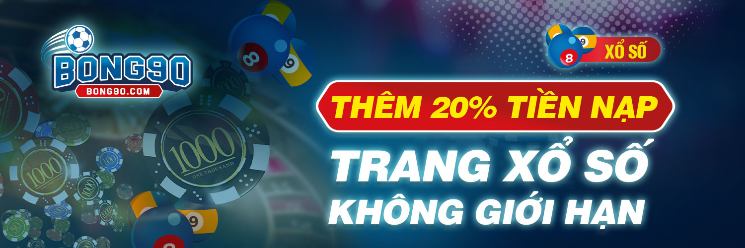 THÊM 20% TIỀN NẠP TRANG XỔ SỐ – KHÔNG GIỚI HẠN - Bong90